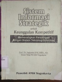 Image of Sistem Informasi Strategik : untuk Keunggulan Komptitif=Memenangkan Persaingan dengan Teknologi Informasi