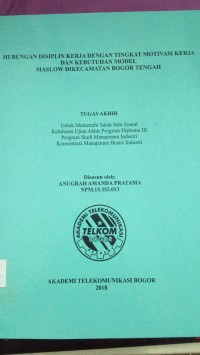 Image of TUGAS AKHIR : HUBUNGAN DISIPLIN KERJA DENGAN TINGKAT MOTIVASI KERJA DAN KEBUTUHAN MODEL MASLOW DI KECATAMATAN BOGOR TENGAH